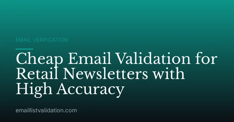 Cheap Email Validation for Retail Newsletters with High Accuracy
