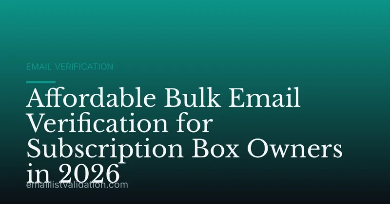 Affordable Bulk Email Verification for Subscription Box Owners in 2026