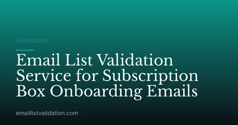 Email List Validation Service for Subscription Box Onboarding Emails