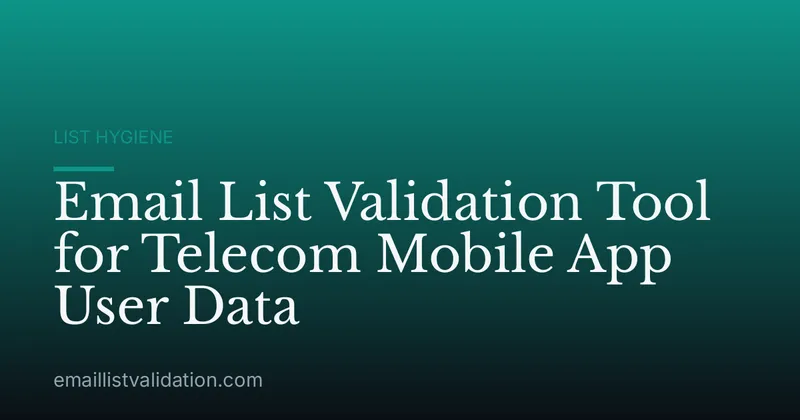 Email List Validation Tool for Telecom Mobile App User Data