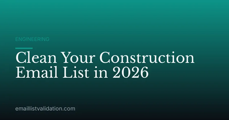 Clean Your Construction Email List in 2026