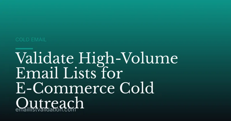 Validate High-Volume Email Lists for E-Commerce Cold Outreach