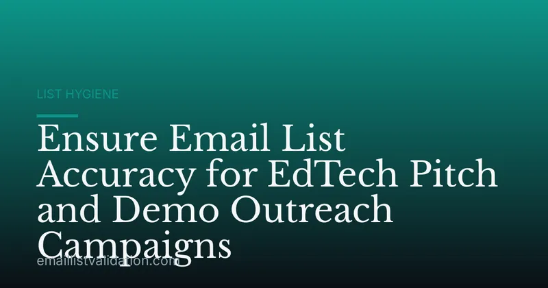 Ensure Email List Accuracy for EdTech Pitch and Demo Outreach Campaigns