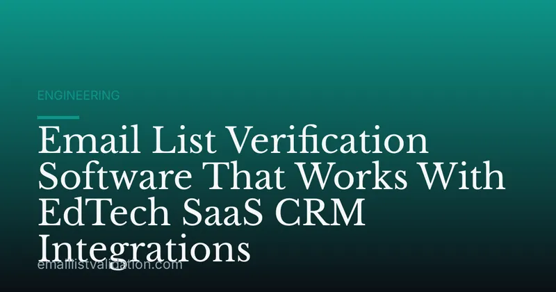Email List Verification Software That Works With EdTech SaaS CRM Integrations