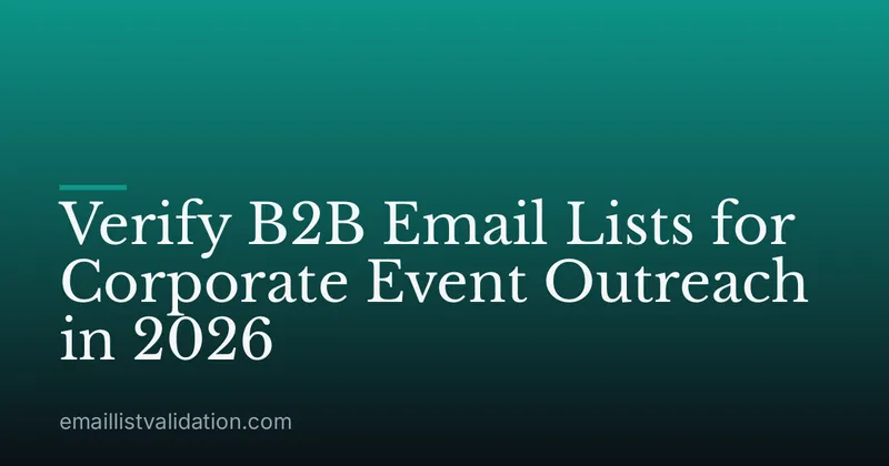 Verify B2B Email Lists for Corporate Event Outreach in 2026