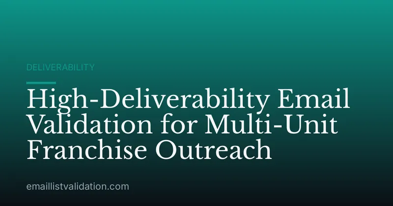 High-Deliverability Email Validation for Multi-Unit Franchise Outreach