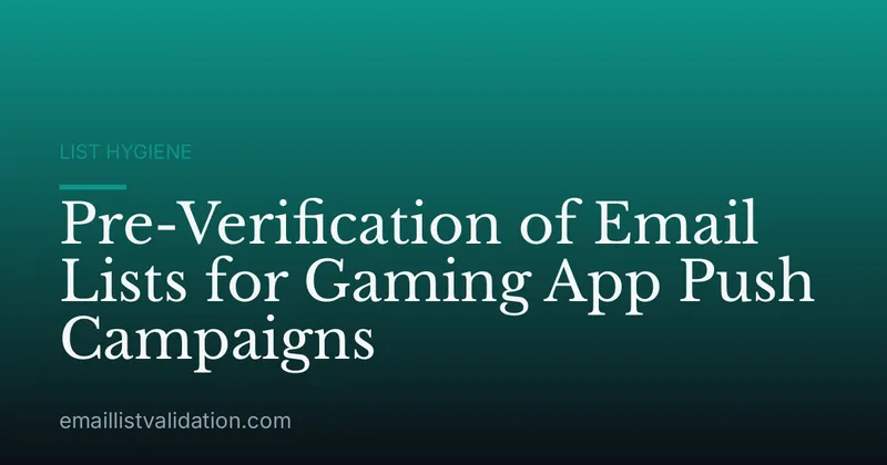 Pre-Verification of Email Lists for Gaming App Push Campaigns