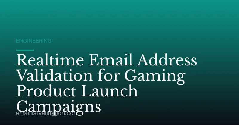 Realtime Email Address Validation for Gaming Product Launch Campaigns