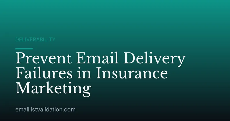 Prevent Email Delivery Failures in Insurance Marketing