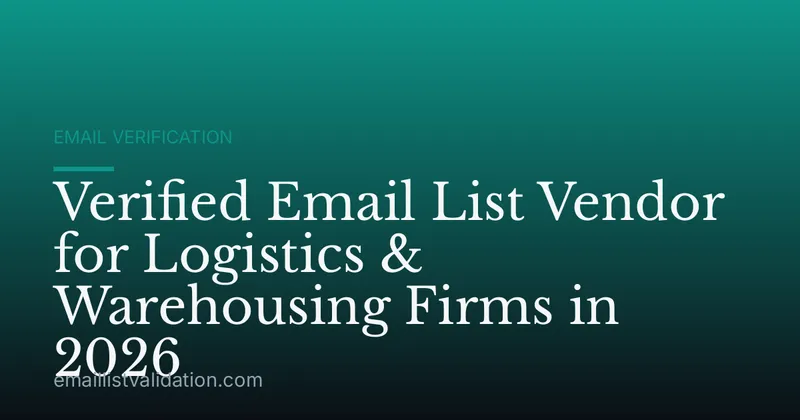 Verified Email List Vendor for Logistics & Warehousing Firms in 2026