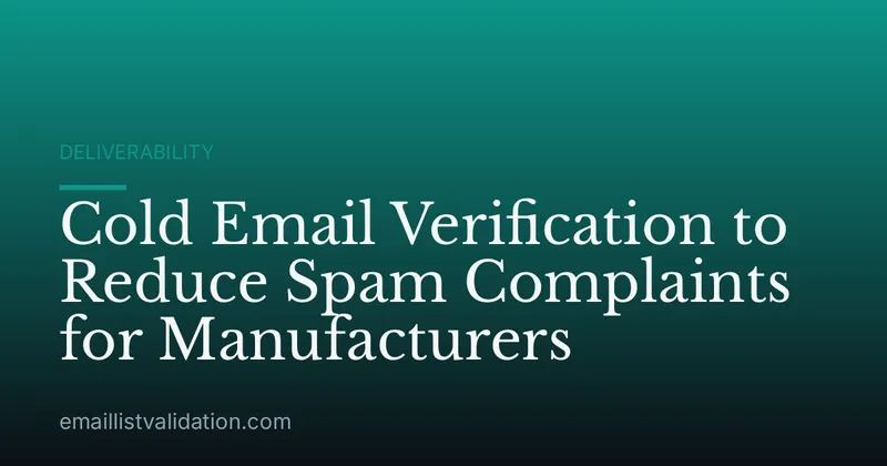 Cold Email Verification to Reduce Spam Complaints for Manufacturers