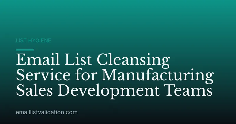 Email List Cleansing Service for Manufacturing Sales Development Teams