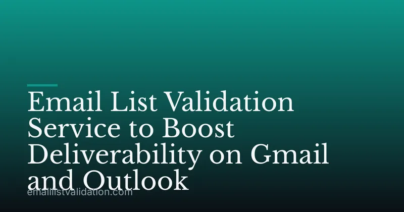 Email List Validation Service to Boost Deliverability on Gmail and Outlook