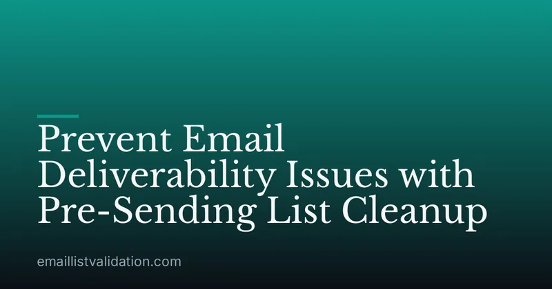 Prevent Email Deliverability Issues with Pre-Sending List Cleanup
