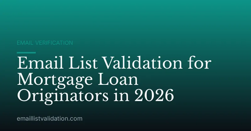 Email List Validation for Mortgage Loan Originators in 2026