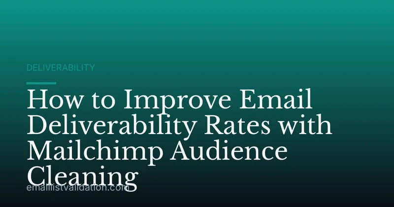 How to Improve Email Deliverability Rates with Mailchimp Audience Cleaning