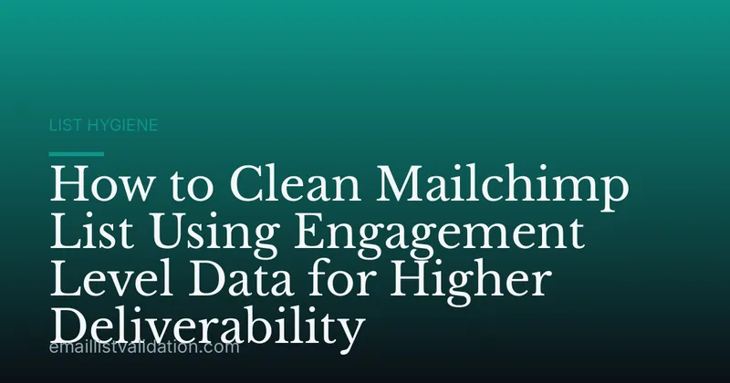 How to Clean Mailchimp List Using Engagement Level Data for Higher Deliverability