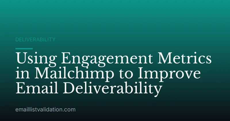 Using Engagement Metrics in Mailchimp to Improve Email Deliverability
