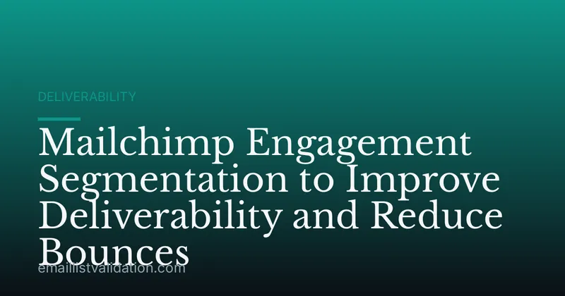 Mailchimp Engagement Segmentation to Improve Deliverability and Reduce Bounces