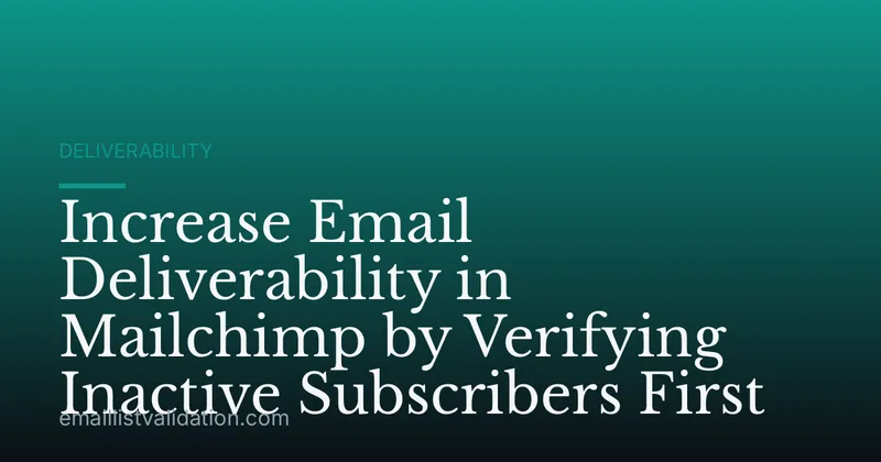 Increase Email Deliverability in Mailchimp by Verifying Inactive Subscribers First