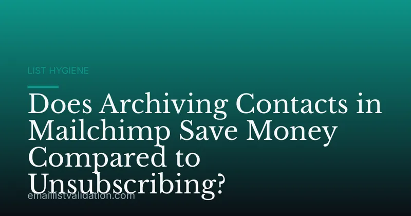 Does Archiving Contacts in Mailchimp Save Money Compared to Unsubscribing?