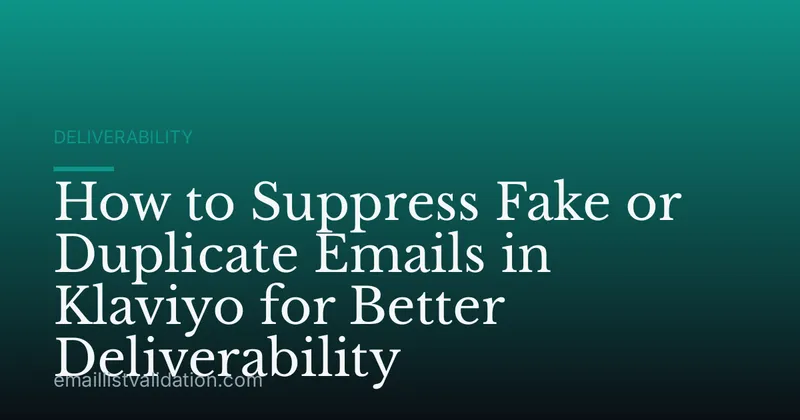 How to Suppress Fake or Duplicate Emails in Klaviyo for Better Deliverability