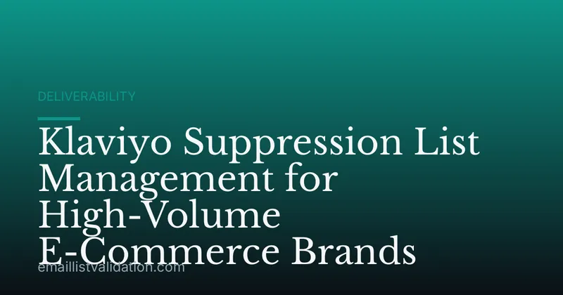 Klaviyo Suppression List Management for High-Volume E-Commerce Brands