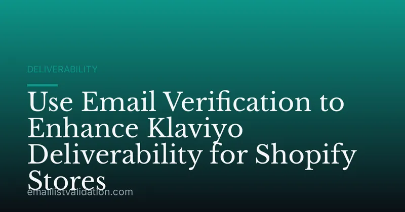 Use Email Verification to Enhance Klaviyo Deliverability for Shopify Stores