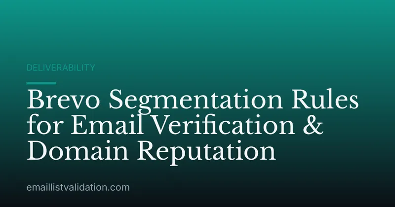 Brevo Segmentation Rules for Email Verification & Domain Reputation