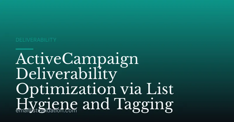 ActiveCampaign Deliverability Optimization via List Hygiene and Tagging