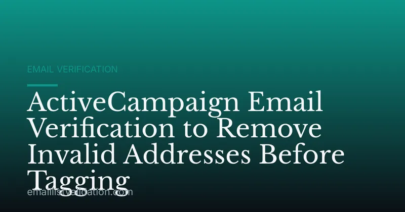 ActiveCampaign Email Verification to Remove Invalid Addresses Before Tagging