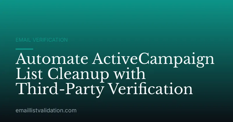 Automate ActiveCampaign List Cleanup with Third-Party Verification
