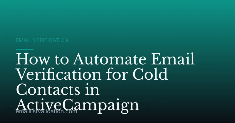 How to Automate Email Verification for Cold Contacts in ActiveCampaign