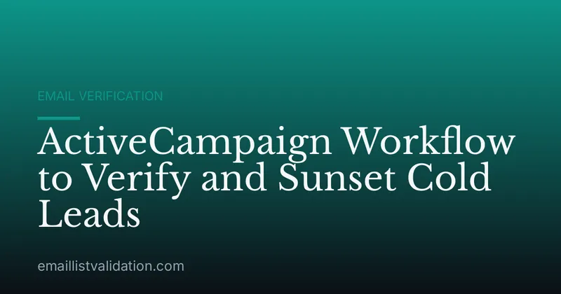 ActiveCampaign Workflow to Verify and Sunset Cold Leads