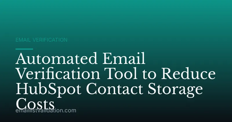 Automated Email Verification Tool to Reduce HubSpot Contact Storage Costs