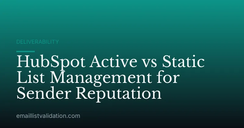 HubSpot Active vs Static List Management for Sender Reputation