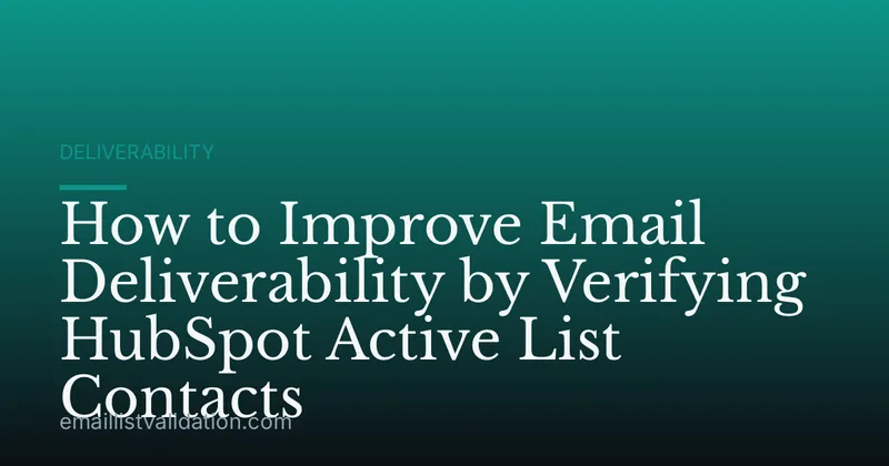 How to Improve Email Deliverability by Verifying HubSpot Active List Contacts
