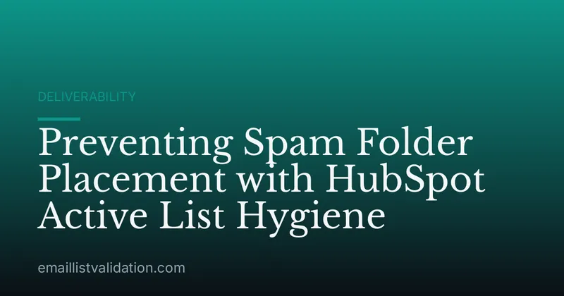 Preventing Spam Folder Placement with HubSpot Active List Hygiene