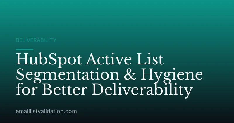 HubSpot Active List Segmentation & Hygiene for Better Deliverability
