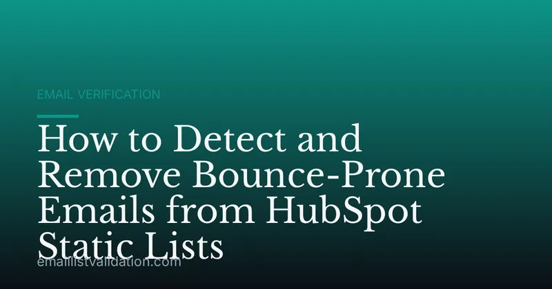 How to Detect and Remove Bounce-Prone Emails from HubSpot Static Lists