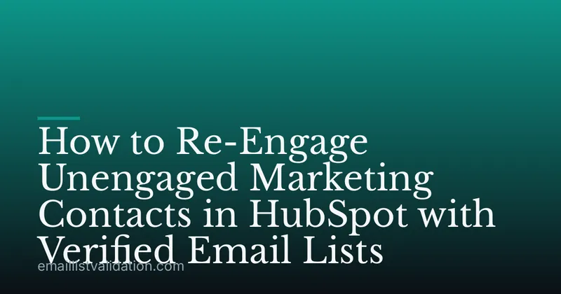 How to Re-Engage Unengaged Marketing Contacts in HubSpot with Verified Email Lists