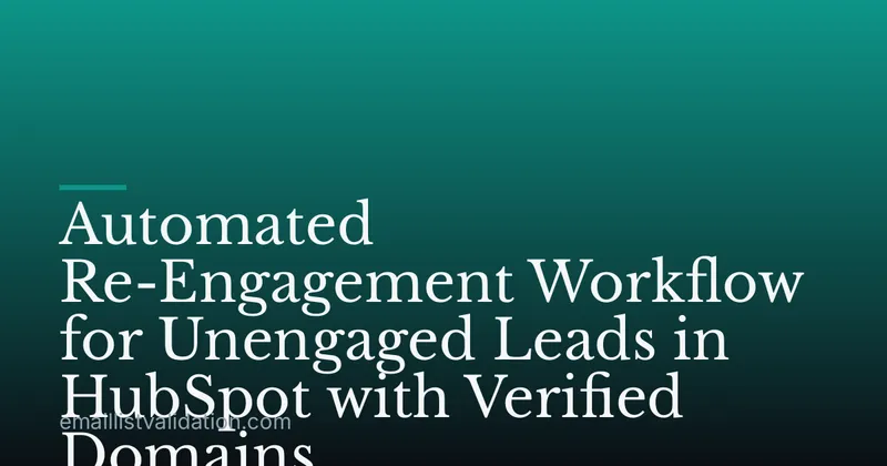 Automated Re-Engagement Workflow for Unengaged Leads in HubSpot with Verified Domains
