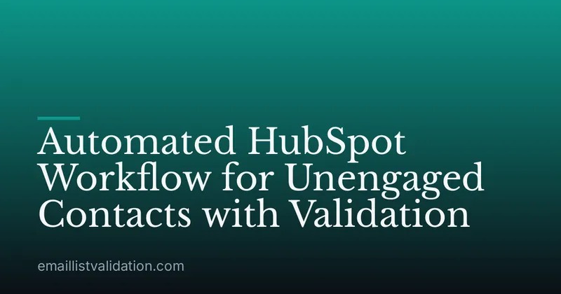 Automated HubSpot Workflow for Unengaged Contacts with Validation