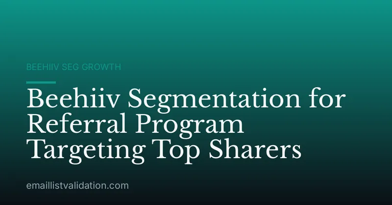 Beehiiv Segmentation for Referral Program Targeting Top Sharers