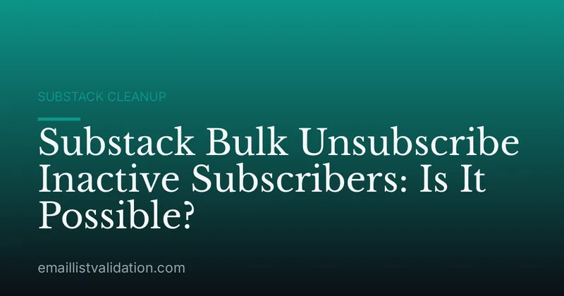 Substack Bulk Unsubscribe Inactive Subscribers: Is It Possible?