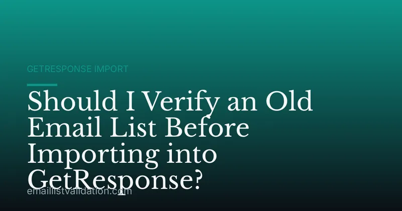 Should I Verify an Old Email List Before Importing into GetResponse?