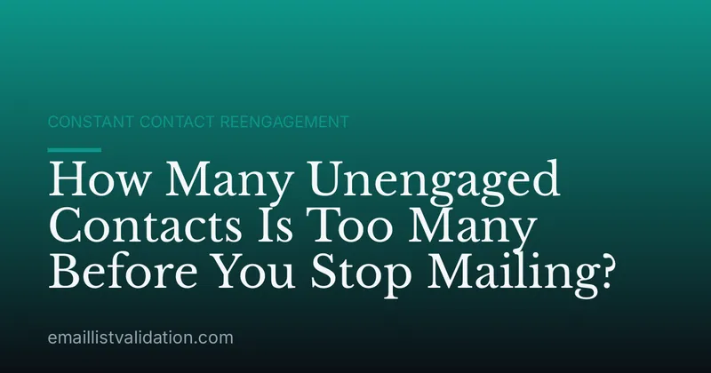 How Many Unengaged Contacts Is Too Many Before You Stop Mailing?