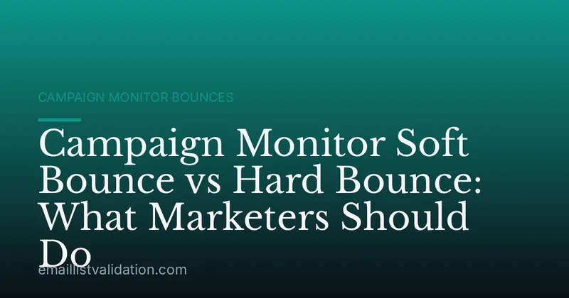 Campaign Monitor Soft Bounce vs Hard Bounce: What Marketers Should Do