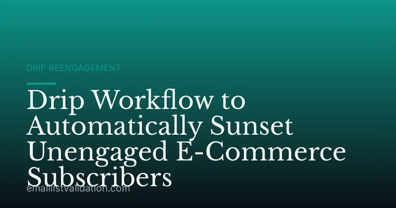 Drip Workflow to Automatically Sunset Unengaged E-Commerce Subscribers