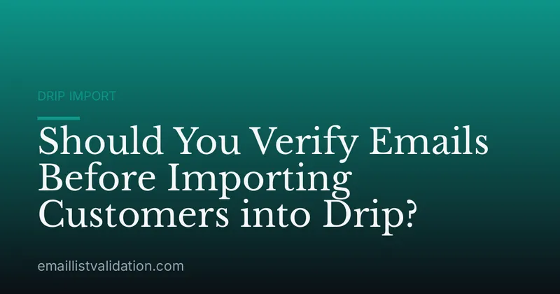 Should You Verify Emails Before Importing Customers into Drip?